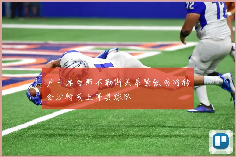 卢卡库与那不勒斯关系紧张或将转会沙特或土耳其球队