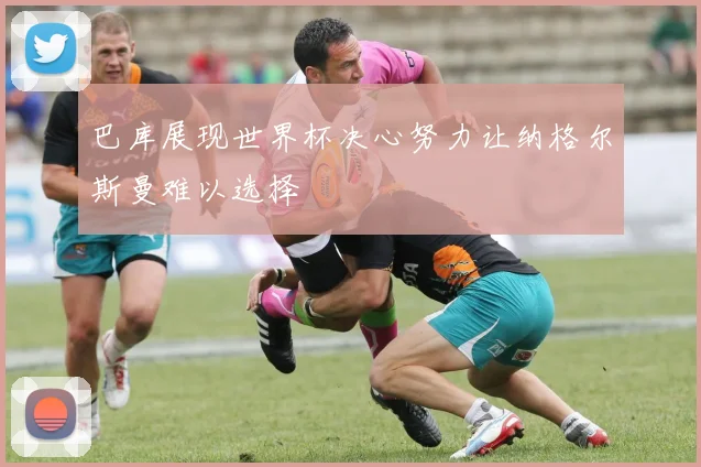 巴库展现世界杯决心努力让纳格尔斯曼难以选择